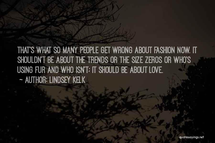 Lindsey Kelk Quotes: That's What So Many People Get Wrong About Fashion Now. It Shouldn't Be About The Trends Or The Size Zeros
