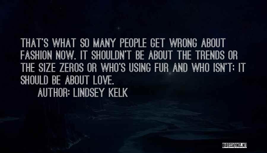 Lindsey Kelk Quotes: That's What So Many People Get Wrong About Fashion Now. It Shouldn't Be About The Trends Or The Size Zeros