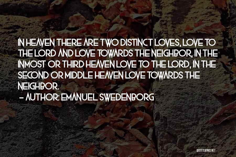 Emanuel Swedenborg Quotes: In Heaven There Are Two Distinct Loves, Love To The Lord And Love Towards The Neighbor, In The Inmost Or