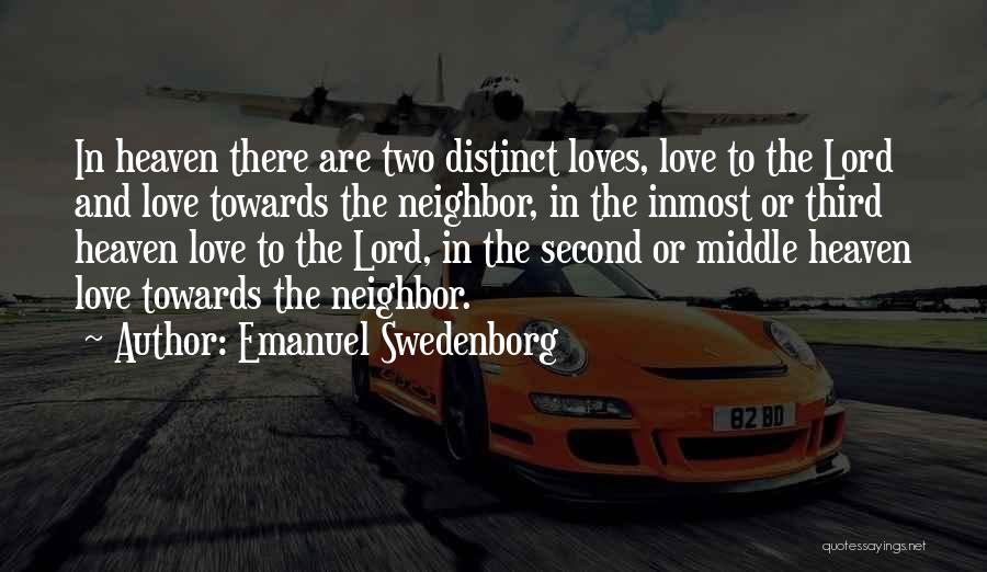 Emanuel Swedenborg Quotes: In Heaven There Are Two Distinct Loves, Love To The Lord And Love Towards The Neighbor, In The Inmost Or