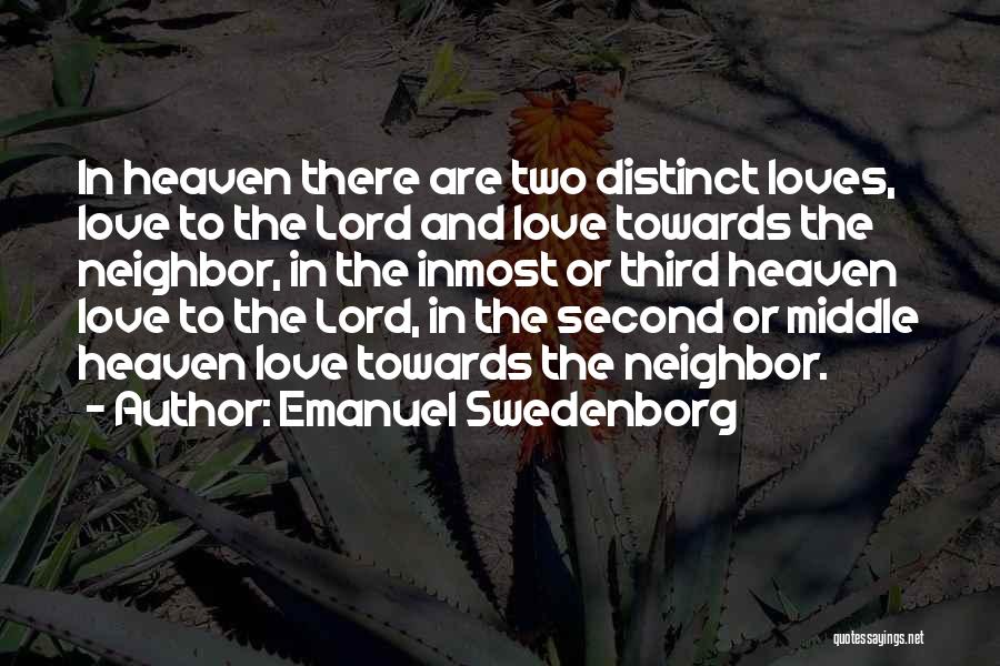 Emanuel Swedenborg Quotes: In Heaven There Are Two Distinct Loves, Love To The Lord And Love Towards The Neighbor, In The Inmost Or