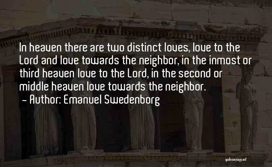 Emanuel Swedenborg Quotes: In Heaven There Are Two Distinct Loves, Love To The Lord And Love Towards The Neighbor, In The Inmost Or