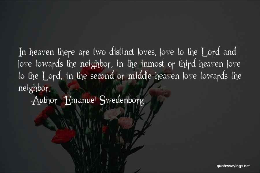Emanuel Swedenborg Quotes: In Heaven There Are Two Distinct Loves, Love To The Lord And Love Towards The Neighbor, In The Inmost Or