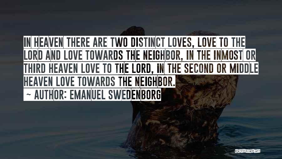 Emanuel Swedenborg Quotes: In Heaven There Are Two Distinct Loves, Love To The Lord And Love Towards The Neighbor, In The Inmost Or