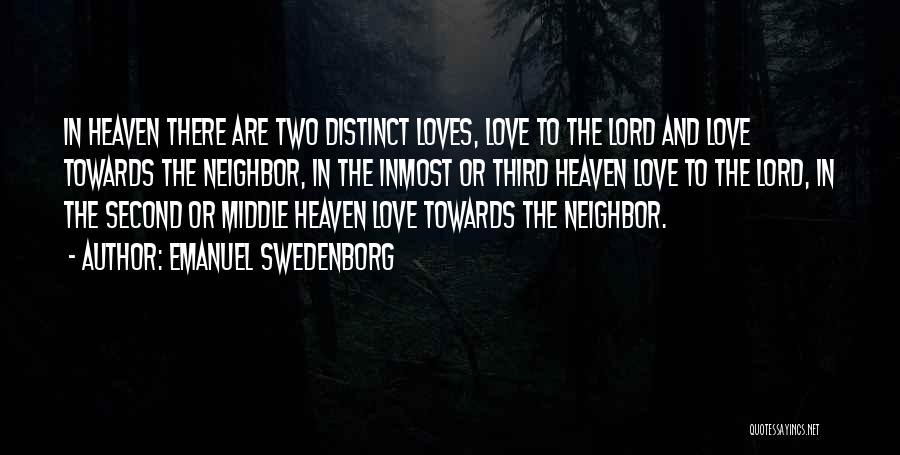 Emanuel Swedenborg Quotes: In Heaven There Are Two Distinct Loves, Love To The Lord And Love Towards The Neighbor, In The Inmost Or