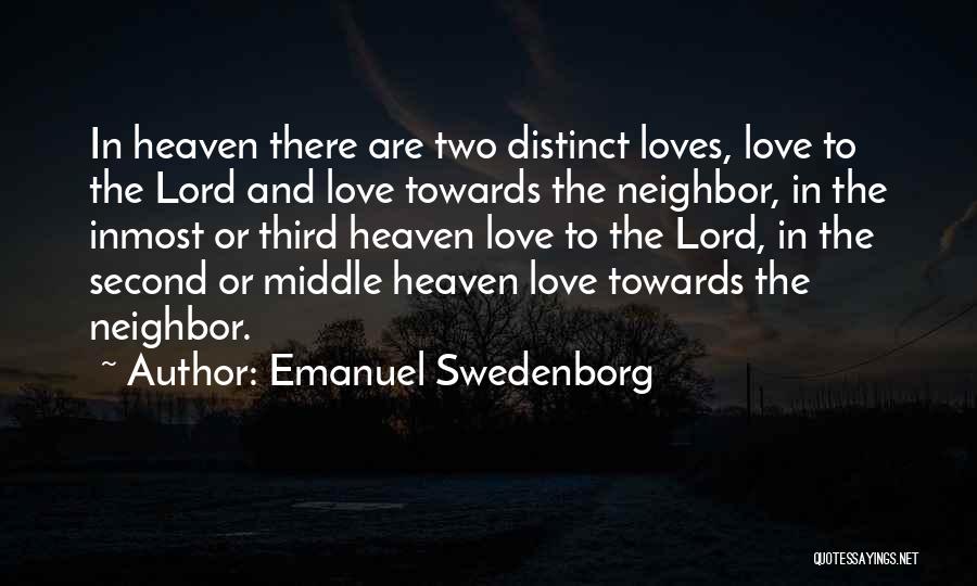 Emanuel Swedenborg Quotes: In Heaven There Are Two Distinct Loves, Love To The Lord And Love Towards The Neighbor, In The Inmost Or