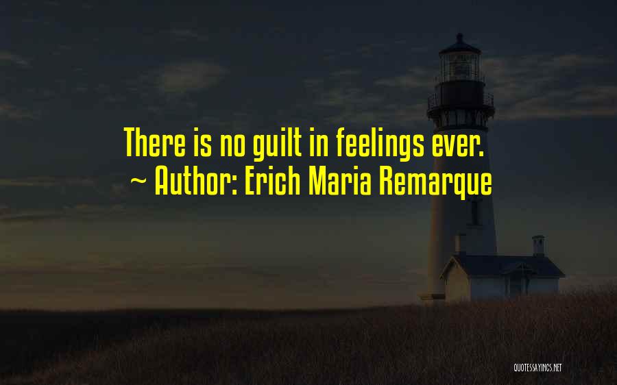 Erich Maria Remarque Quotes: There Is No Guilt In Feelings Ever.