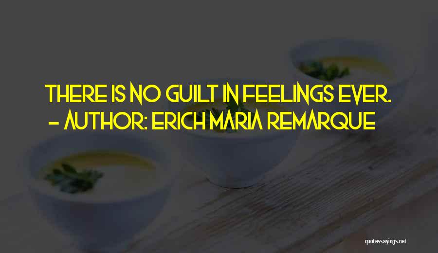 Erich Maria Remarque Quotes: There Is No Guilt In Feelings Ever.