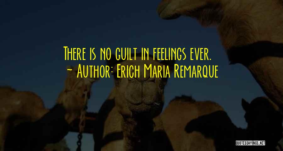 Erich Maria Remarque Quotes: There Is No Guilt In Feelings Ever.