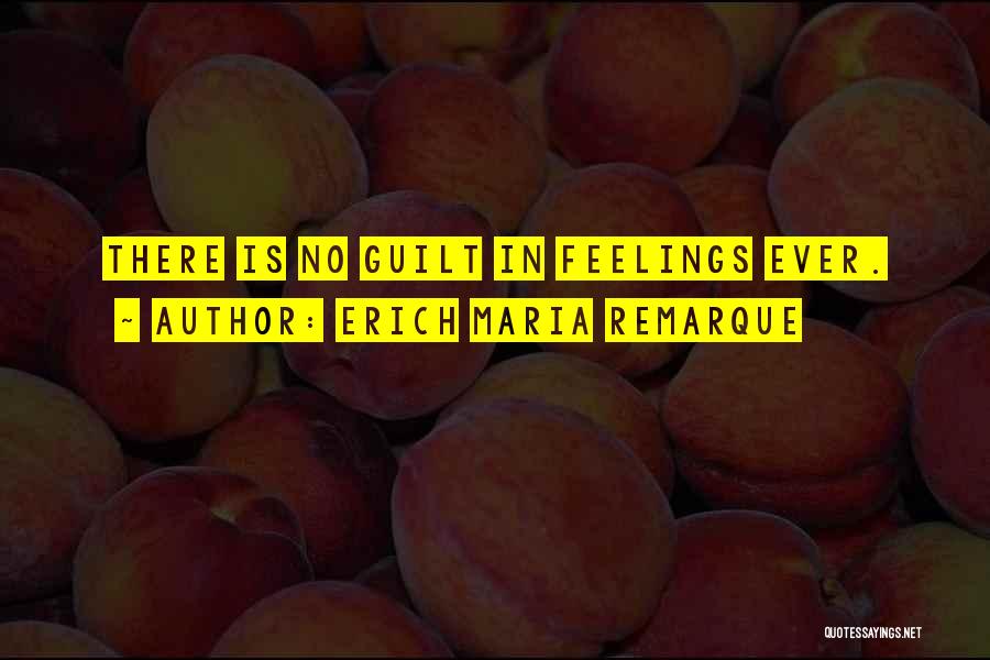 Erich Maria Remarque Quotes: There Is No Guilt In Feelings Ever.