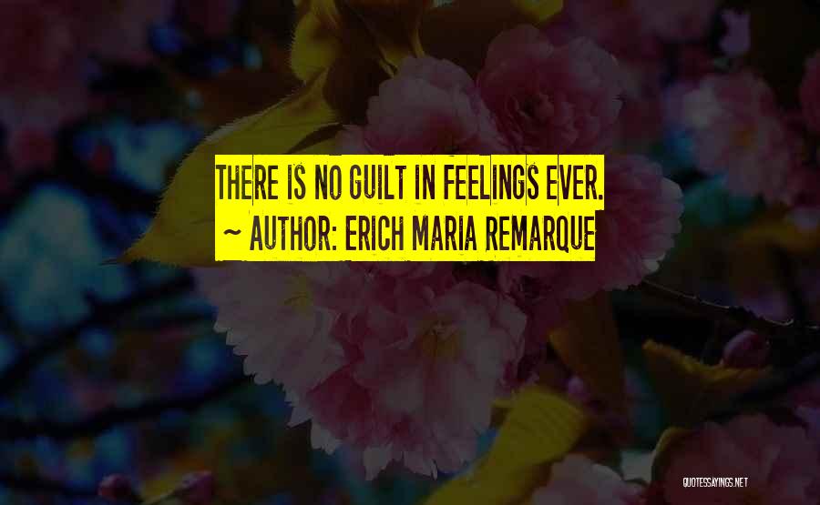 Erich Maria Remarque Quotes: There Is No Guilt In Feelings Ever.