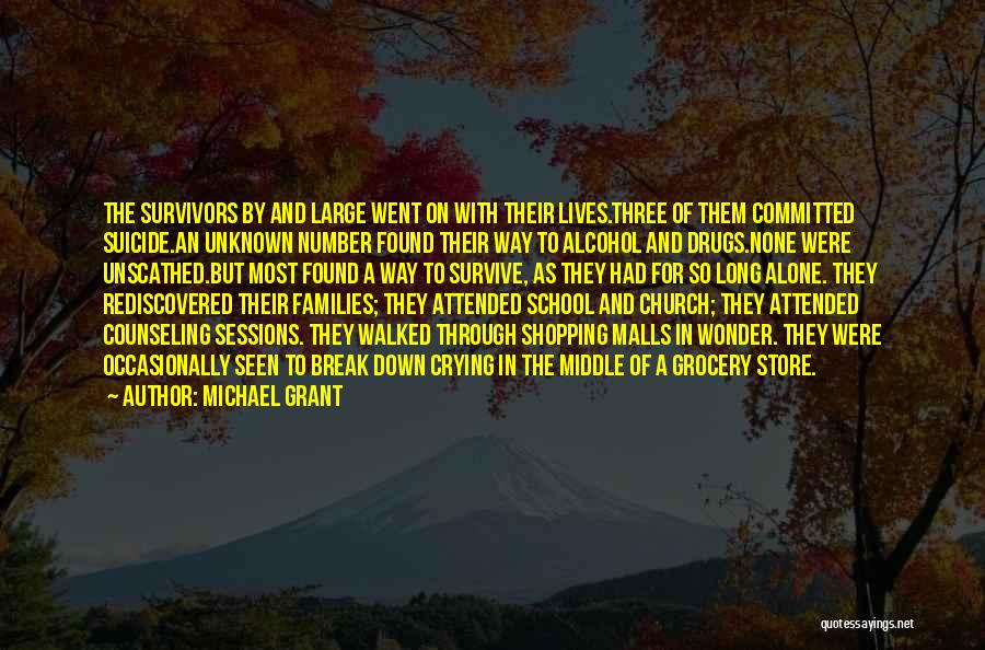 Michael Grant Quotes: The Survivors By And Large Went On With Their Lives.three Of Them Committed Suicide.an Unknown Number Found Their Way To