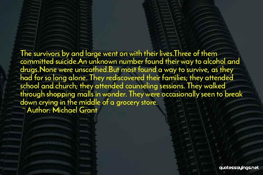 Michael Grant Quotes: The Survivors By And Large Went On With Their Lives.three Of Them Committed Suicide.an Unknown Number Found Their Way To