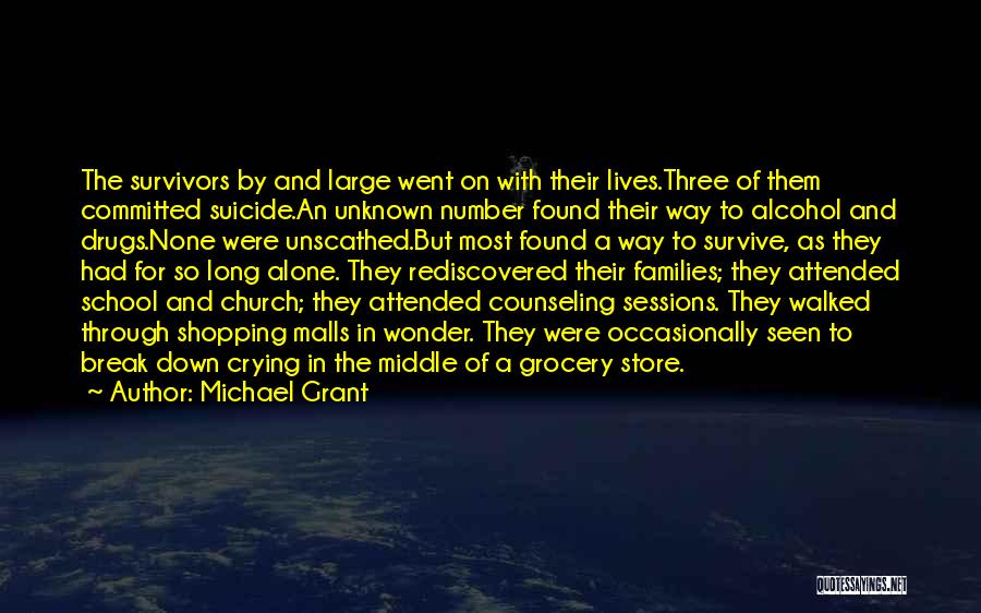Michael Grant Quotes: The Survivors By And Large Went On With Their Lives.three Of Them Committed Suicide.an Unknown Number Found Their Way To