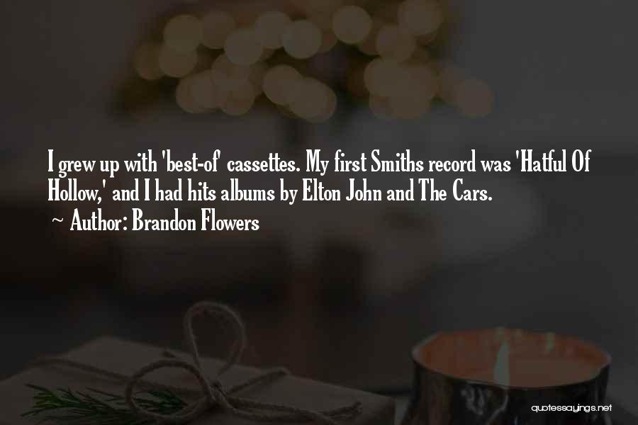 Brandon Flowers Quotes: I Grew Up With 'best-of' Cassettes. My First Smiths Record Was 'hatful Of Hollow,' And I Had Hits Albums By