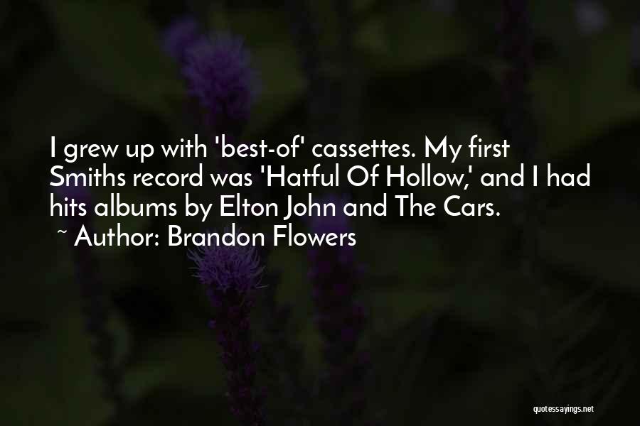 Brandon Flowers Quotes: I Grew Up With 'best-of' Cassettes. My First Smiths Record Was 'hatful Of Hollow,' And I Had Hits Albums By