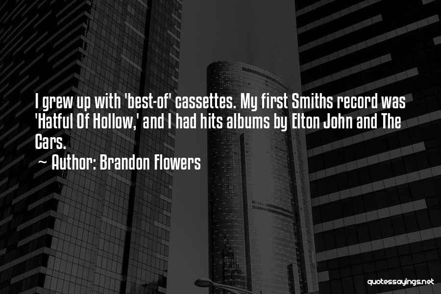 Brandon Flowers Quotes: I Grew Up With 'best-of' Cassettes. My First Smiths Record Was 'hatful Of Hollow,' And I Had Hits Albums By