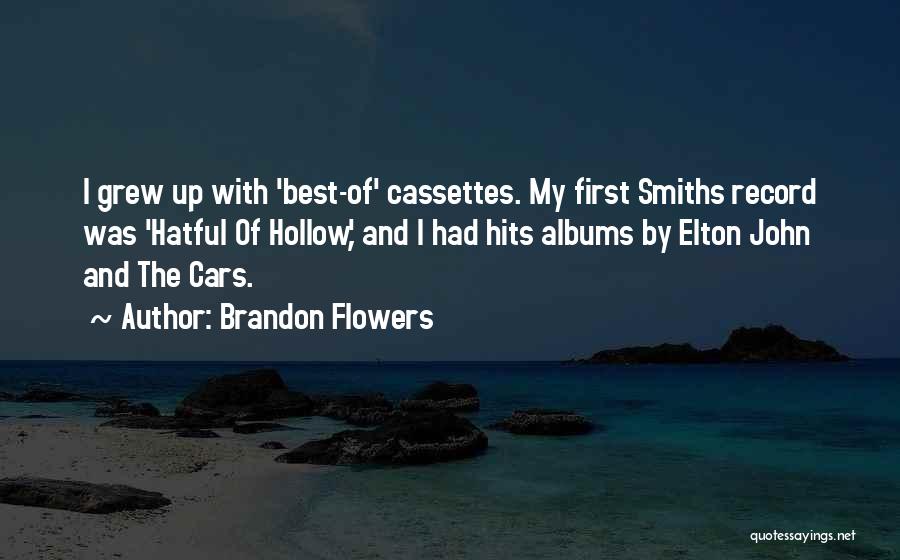 Brandon Flowers Quotes: I Grew Up With 'best-of' Cassettes. My First Smiths Record Was 'hatful Of Hollow,' And I Had Hits Albums By
