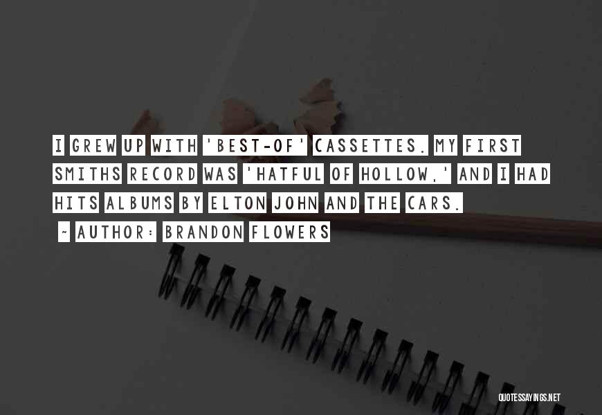 Brandon Flowers Quotes: I Grew Up With 'best-of' Cassettes. My First Smiths Record Was 'hatful Of Hollow,' And I Had Hits Albums By