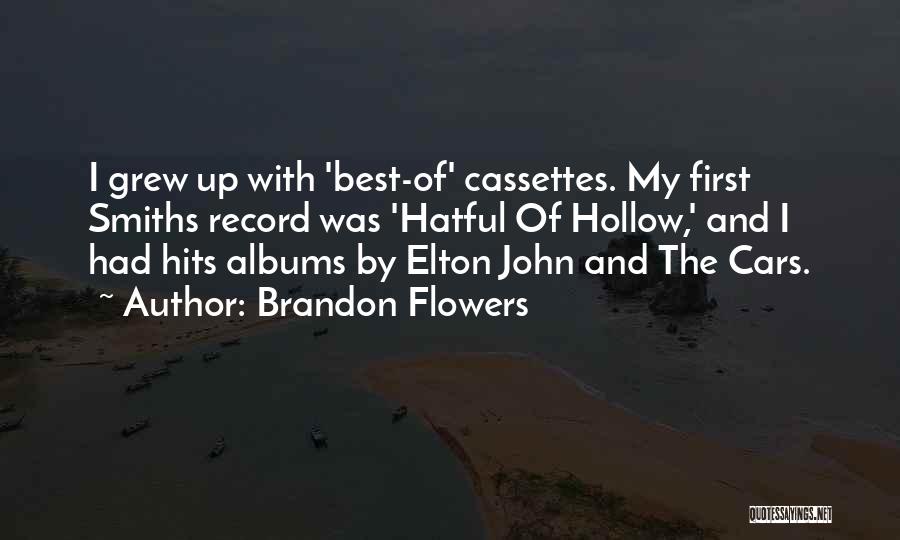 Brandon Flowers Quotes: I Grew Up With 'best-of' Cassettes. My First Smiths Record Was 'hatful Of Hollow,' And I Had Hits Albums By