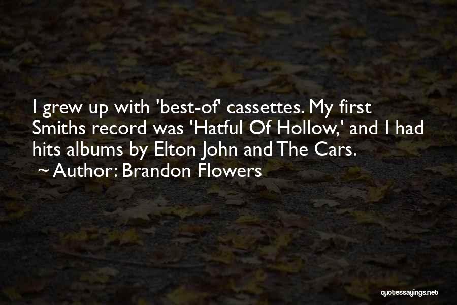 Brandon Flowers Quotes: I Grew Up With 'best-of' Cassettes. My First Smiths Record Was 'hatful Of Hollow,' And I Had Hits Albums By