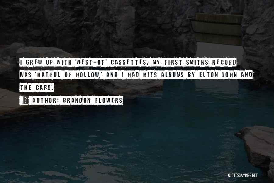 Brandon Flowers Quotes: I Grew Up With 'best-of' Cassettes. My First Smiths Record Was 'hatful Of Hollow,' And I Had Hits Albums By