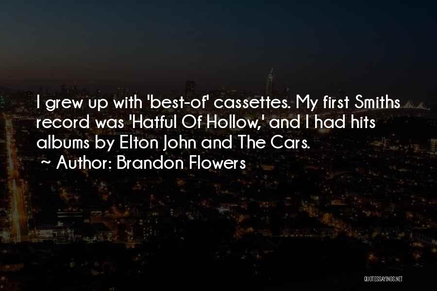 Brandon Flowers Quotes: I Grew Up With 'best-of' Cassettes. My First Smiths Record Was 'hatful Of Hollow,' And I Had Hits Albums By