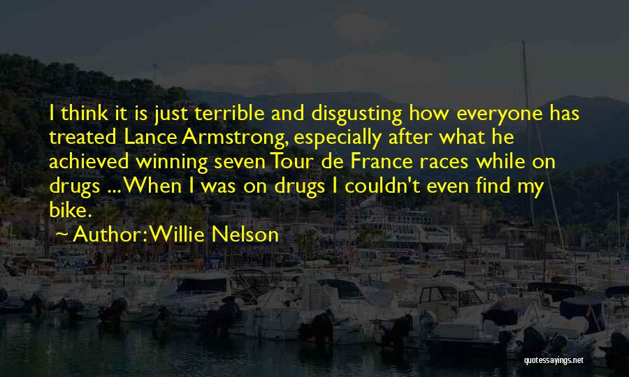 Willie Nelson Quotes: I Think It Is Just Terrible And Disgusting How Everyone Has Treated Lance Armstrong, Especially After What He Achieved Winning