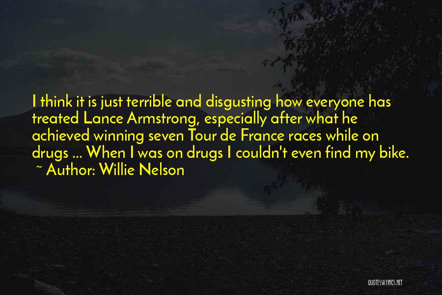 Willie Nelson Quotes: I Think It Is Just Terrible And Disgusting How Everyone Has Treated Lance Armstrong, Especially After What He Achieved Winning