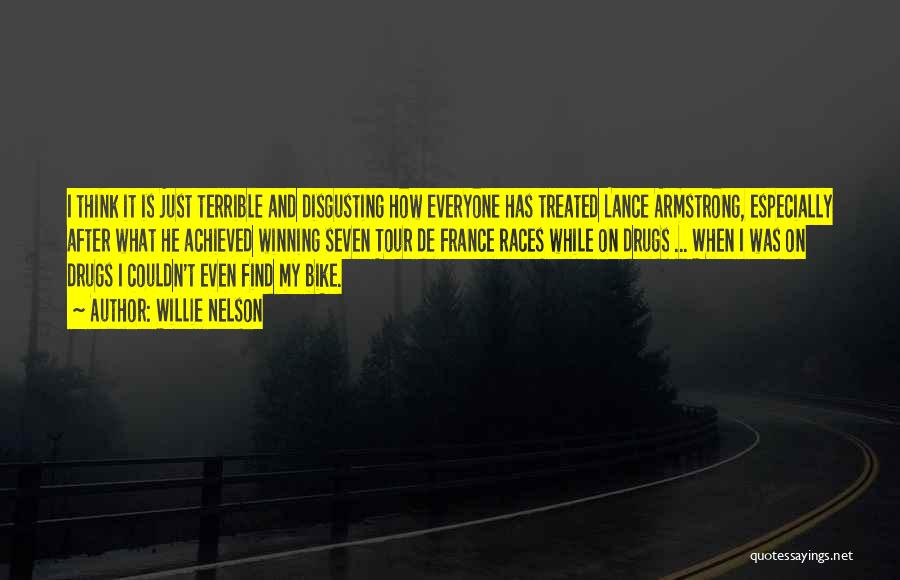 Willie Nelson Quotes: I Think It Is Just Terrible And Disgusting How Everyone Has Treated Lance Armstrong, Especially After What He Achieved Winning