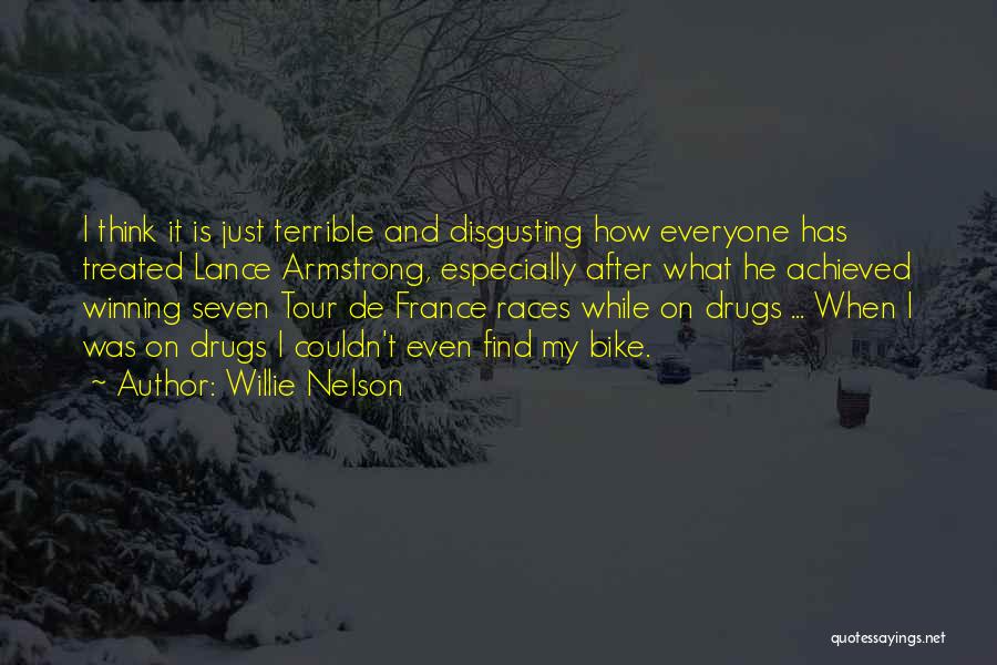 Willie Nelson Quotes: I Think It Is Just Terrible And Disgusting How Everyone Has Treated Lance Armstrong, Especially After What He Achieved Winning