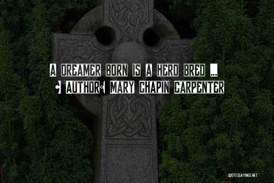 Mary Chapin Carpenter Quotes: A Dreamer Born Is A Hero Bred ...