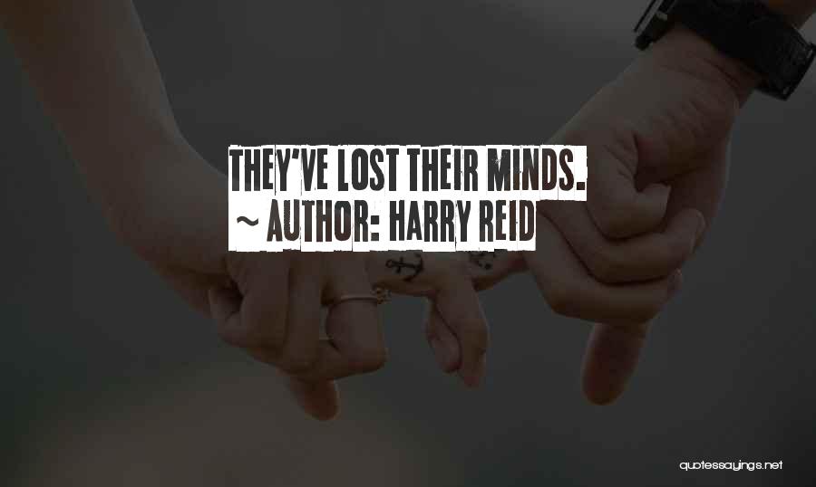 Harry Reid Quotes: They've Lost Their Minds.