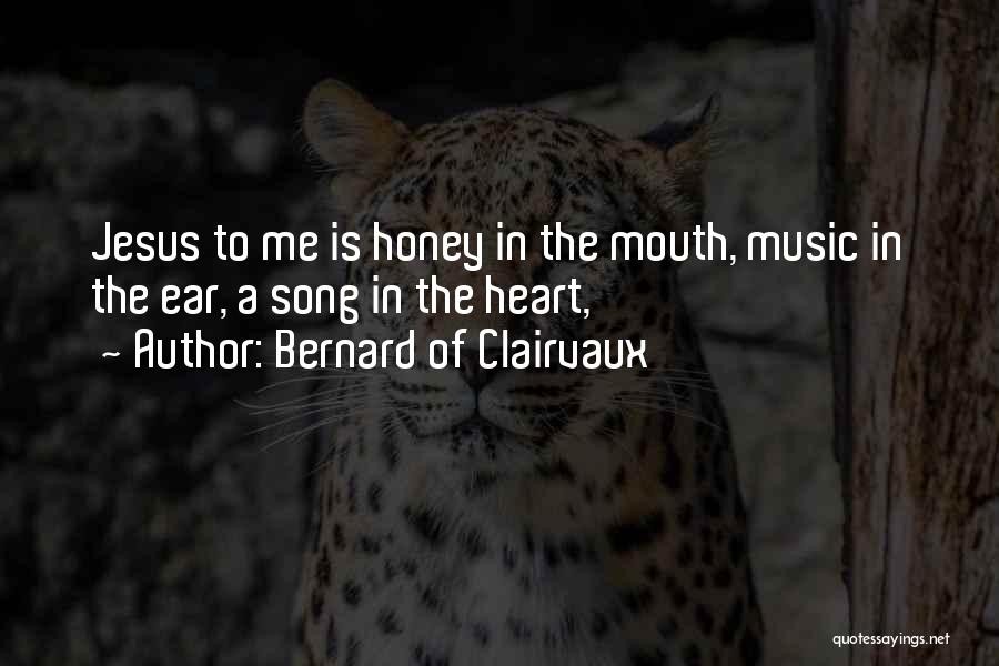 Bernard Of Clairvaux Quotes: Jesus To Me Is Honey In The Mouth, Music In The Ear, A Song In The Heart,