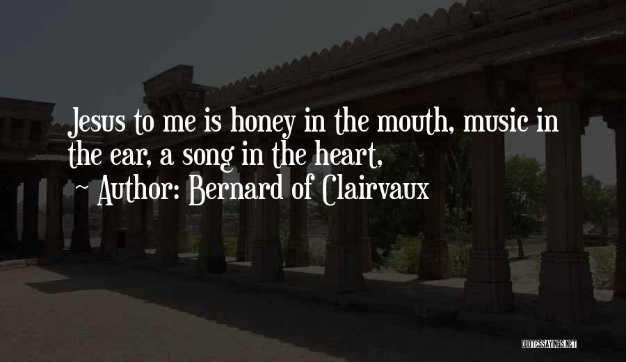 Bernard Of Clairvaux Quotes: Jesus To Me Is Honey In The Mouth, Music In The Ear, A Song In The Heart,