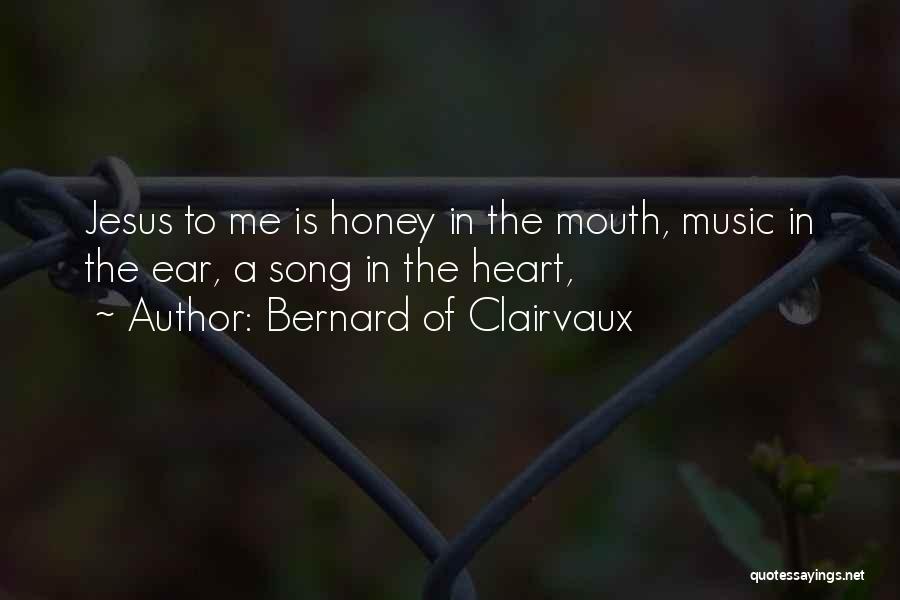 Bernard Of Clairvaux Quotes: Jesus To Me Is Honey In The Mouth, Music In The Ear, A Song In The Heart,