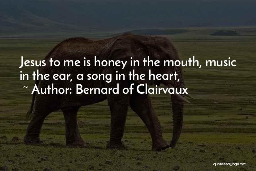 Bernard Of Clairvaux Quotes: Jesus To Me Is Honey In The Mouth, Music In The Ear, A Song In The Heart,