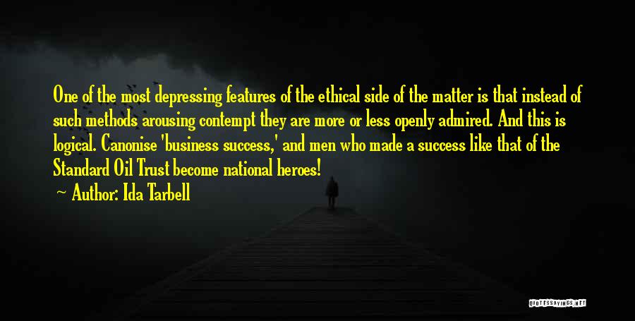 Ida Tarbell Quotes: One Of The Most Depressing Features Of The Ethical Side Of The Matter Is That Instead Of Such Methods Arousing
