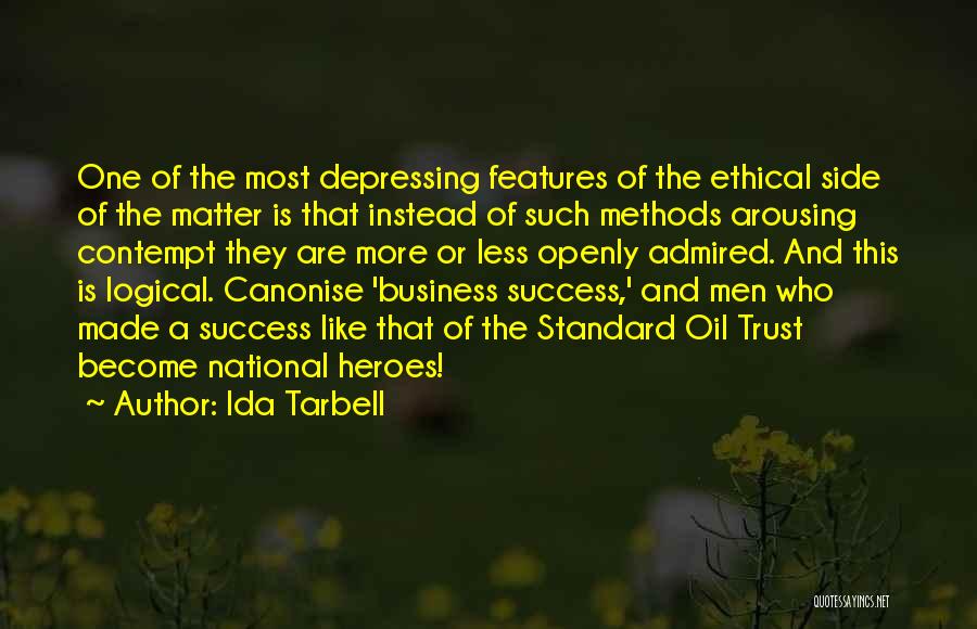 Ida Tarbell Quotes: One Of The Most Depressing Features Of The Ethical Side Of The Matter Is That Instead Of Such Methods Arousing