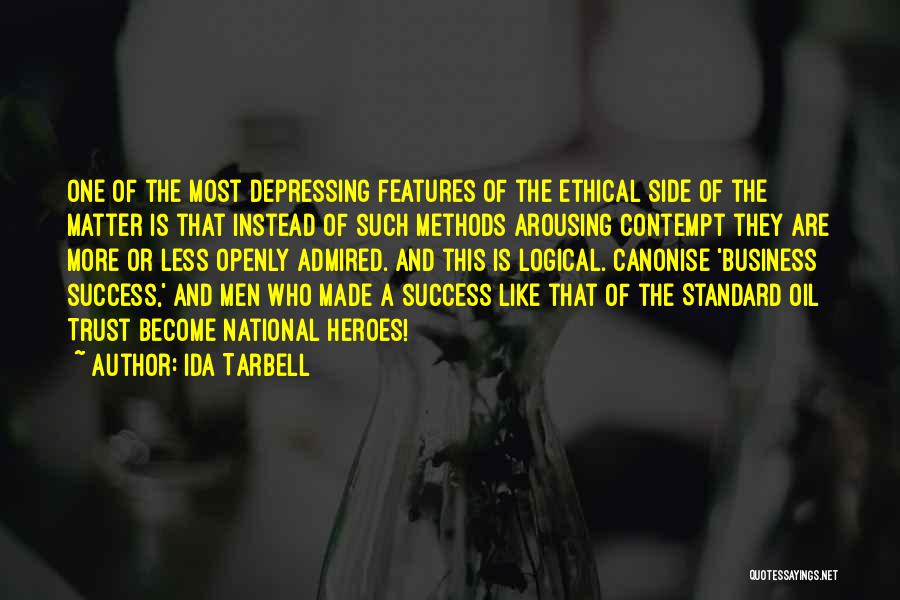 Ida Tarbell Quotes: One Of The Most Depressing Features Of The Ethical Side Of The Matter Is That Instead Of Such Methods Arousing