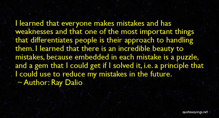 Ray Dalio Quotes: I Learned That Everyone Makes Mistakes And Has Weaknesses And That One Of The Most Important Things That Differentiates People