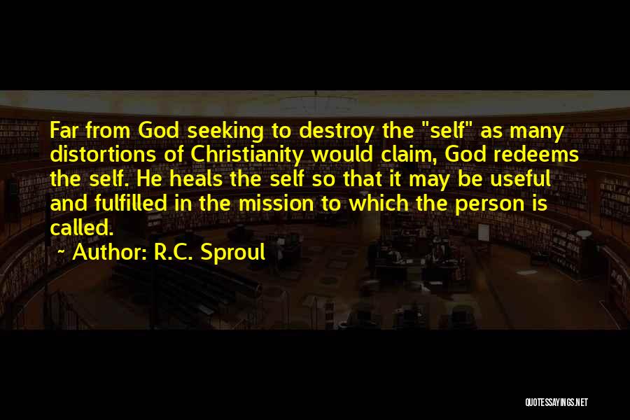 R.C. Sproul Quotes: Far From God Seeking To Destroy The Self As Many Distortions Of Christianity Would Claim, God Redeems The Self. He