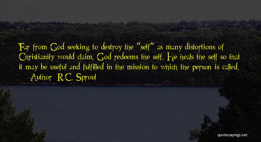 R.C. Sproul Quotes: Far From God Seeking To Destroy The Self As Many Distortions Of Christianity Would Claim, God Redeems The Self. He