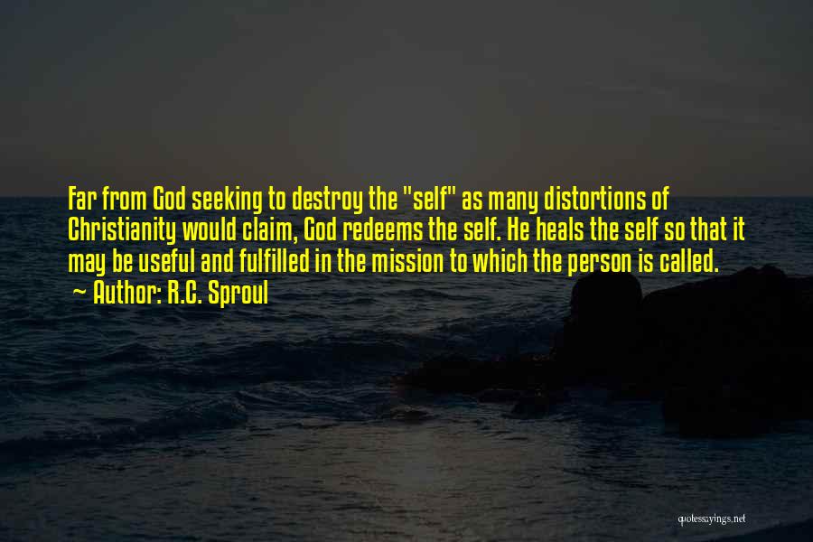 R.C. Sproul Quotes: Far From God Seeking To Destroy The Self As Many Distortions Of Christianity Would Claim, God Redeems The Self. He