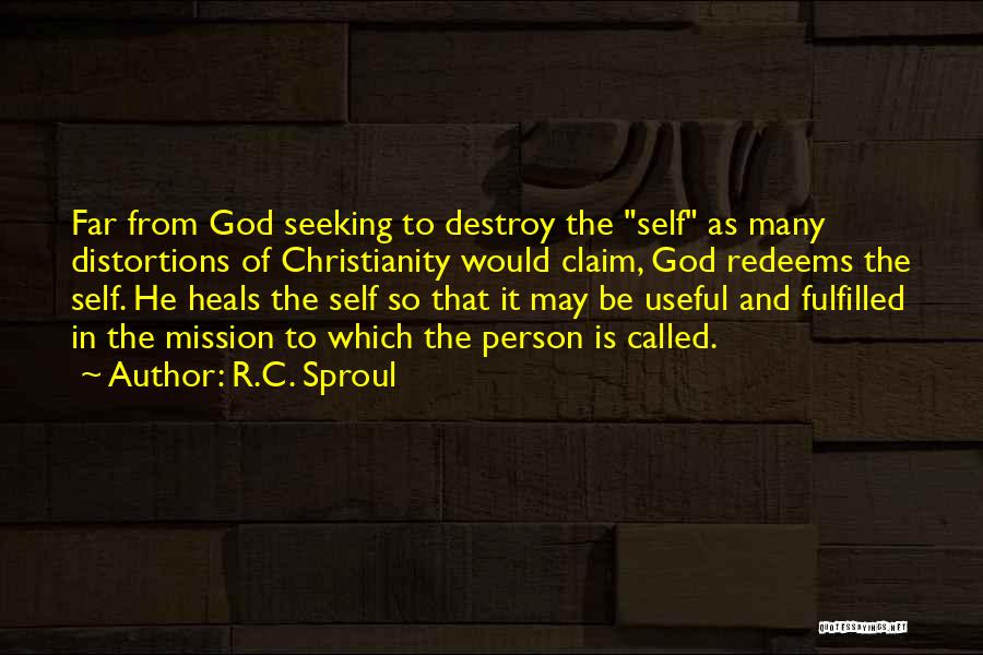 R.C. Sproul Quotes: Far From God Seeking To Destroy The Self As Many Distortions Of Christianity Would Claim, God Redeems The Self. He