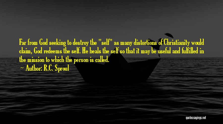 R.C. Sproul Quotes: Far From God Seeking To Destroy The Self As Many Distortions Of Christianity Would Claim, God Redeems The Self. He