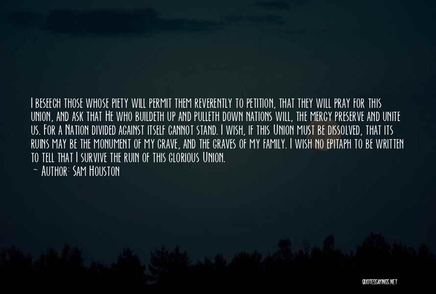 Sam Houston Quotes: I Beseech Those Whose Piety Will Permit Them Reverently To Petition, That They Will Pray For This Union, And Ask
