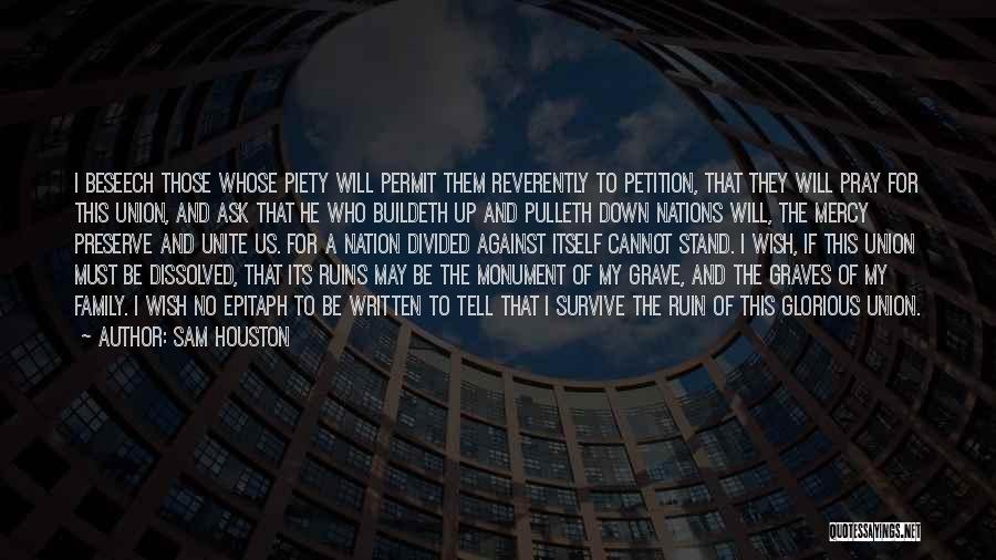 Sam Houston Quotes: I Beseech Those Whose Piety Will Permit Them Reverently To Petition, That They Will Pray For This Union, And Ask