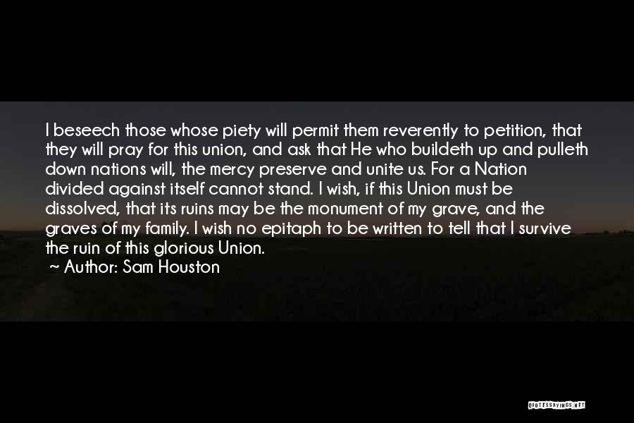 Sam Houston Quotes: I Beseech Those Whose Piety Will Permit Them Reverently To Petition, That They Will Pray For This Union, And Ask
