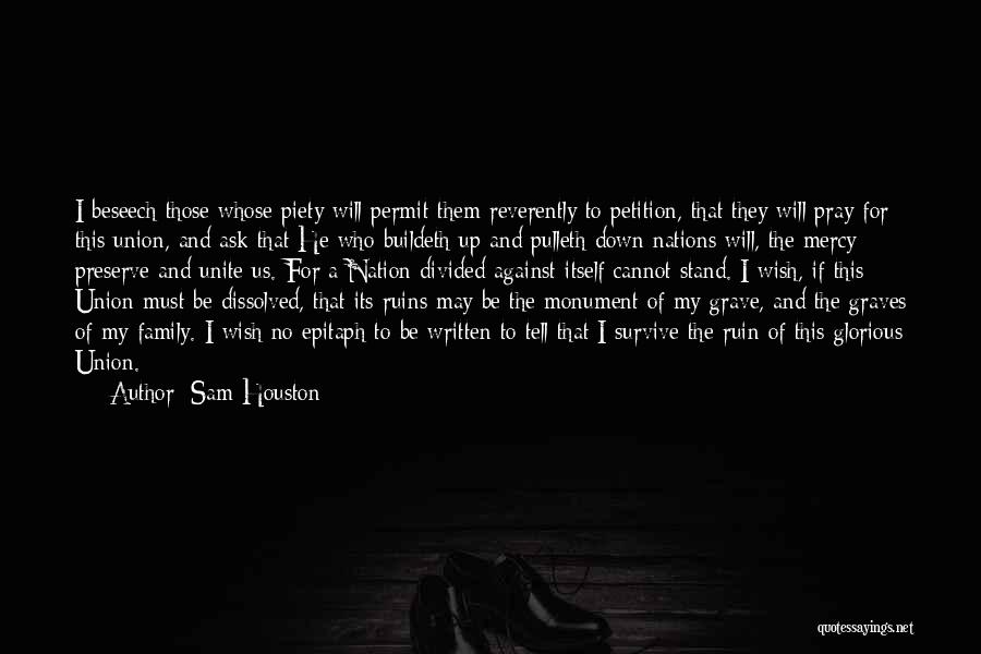 Sam Houston Quotes: I Beseech Those Whose Piety Will Permit Them Reverently To Petition, That They Will Pray For This Union, And Ask